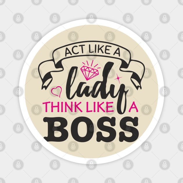Act Like A Lady Think Like A Boss Feminist Vibe Magnet by Anticorporati